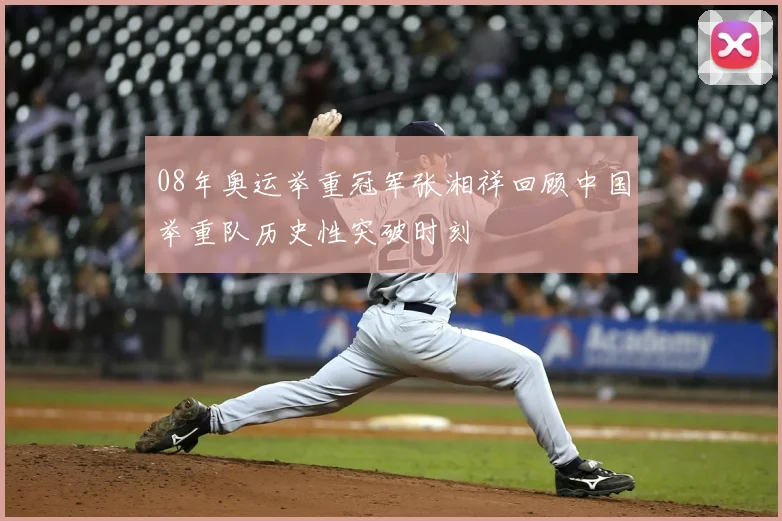 08年奥运举重冠军张湘祥回顾中国举重队历史性突破时刻