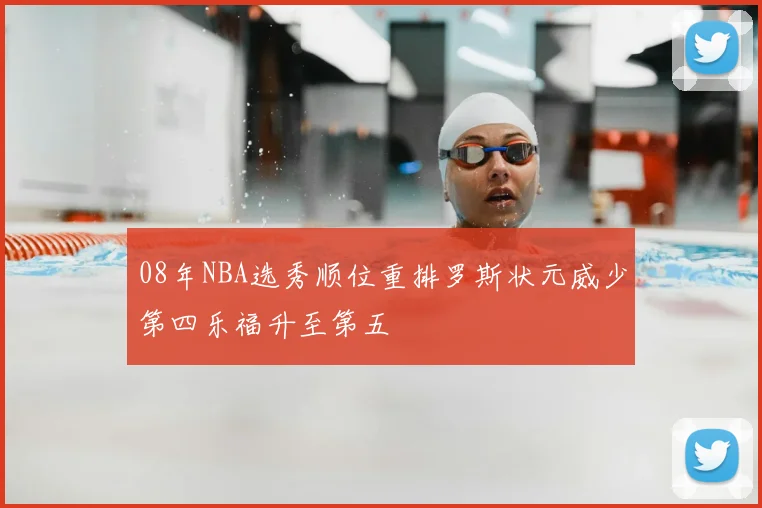 08年NBA选秀顺位重排罗斯状元威少第四乐福升至第五