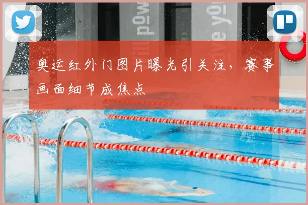 奥运红外门图片曝光引关注，赛事画面细节成焦点