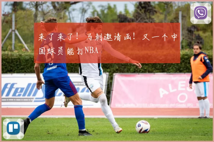 来了来了！马刺邀请函！又一个中国球员能打NBA