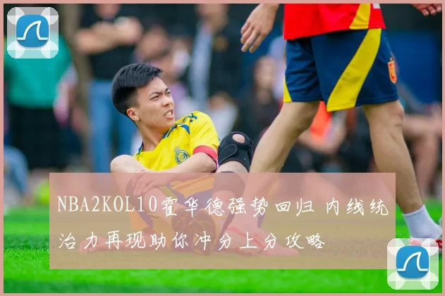 NBA2KOL10霍华德强势回归 内线统治力再现助你冲分上分攻略