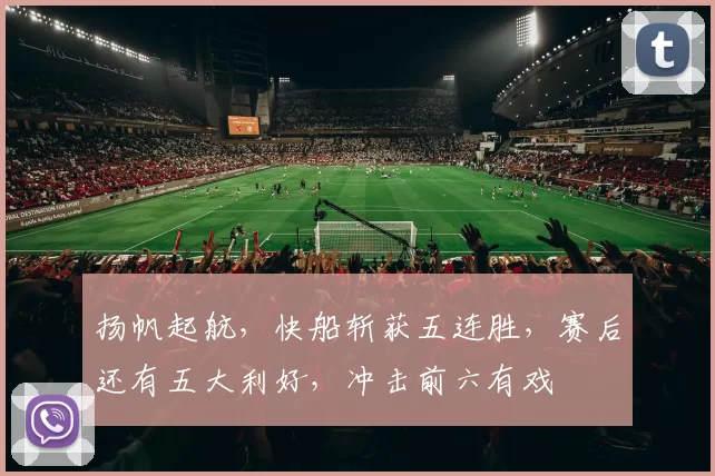 扬帆起航，快船斩获五连胜，赛后还有五大利好，冲击前六有戏